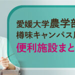 【愛媛大学農学部】樽味キャンパス周辺の便利施設まとめ