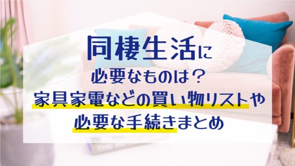 【松山市で同棲を始めたい方へ】同棲生活に必要なものは？家具家電などの買い物リストや必要な手続きまとめ