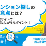 マンション探しの注意点とは？賃貸サイトで見落としがちなポイント【賃貸の謎を解決！】