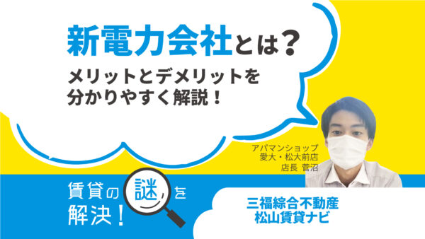 新電力会社とは？メリットとデメリットを分かりやすく解説！【賃貸の謎を解決】松山・三福アパマンショップ