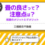 畳の良さって？注意点は？和室のメリットとデメリット【三福・アパマンショップ松山北店】
