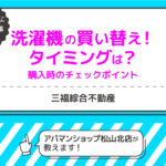 洗濯機の買い替え！タイミングは？購入時のチェックポイントを紹介【三福・アパマンショップ松山北店】