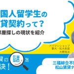 外国人留学生の賃貸契約って？お部屋探しの現状を紹介【賃貸の謎を解決！】