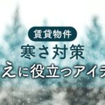 賃貸物件の寒さ対策！窓や床の冷えに役立つアイテムは？