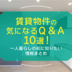 賃貸物件の気になるQ&A10選！一人暮らしの前に知りたい情報まとめ