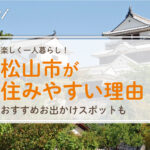 松山市が住みやすい理由とは？一人暮らしの楽しみ方も