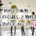 急な転勤でもOK！引越しと物件探しを成功させる8つのポイント