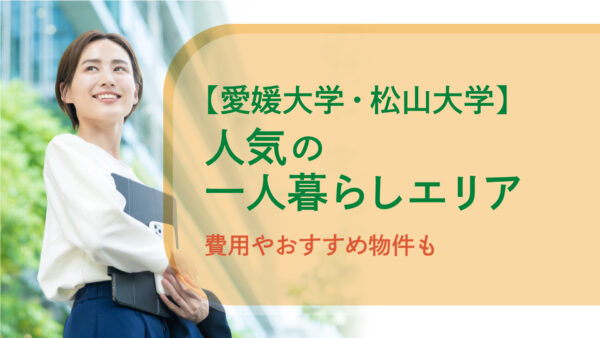 【愛媛大学・松山大学】人気の一人暮らしエリアは？費用やおすすめ物件も