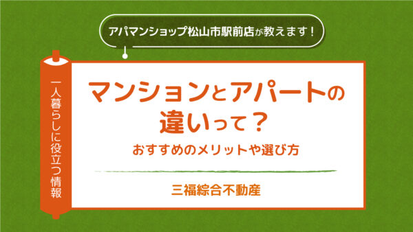 マンションとアパートの違いは何？おすすめポイント・メリットや選び方【三福綜合不動産・アパマンショップ松山市駅前店】