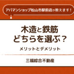 賃貸物件は木造と鉄筋どちらを選ぶ？それぞれのメリットデメリット【アパマンショップ松山市駅前店】