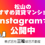 Instagramで松山のおすすめ賃貸マンションを紹介中！三福綜合不動産