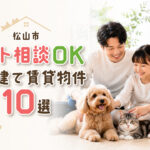 【松山市】ペット相談OKの一戸建て賃貸物件10選｜犬・猫と暮らせる一軒家