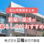 【松山市賃貸マンション】一人暮らし向け・新築や築浅のおすすめ物件まとめ（2025年10月）