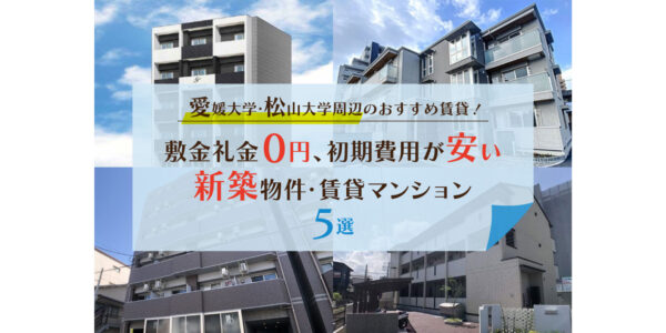 愛媛大学・松山大学周辺のおすすめ賃貸！敷金礼金0円、初期費用が安い新築物件・賃貸マンション5選